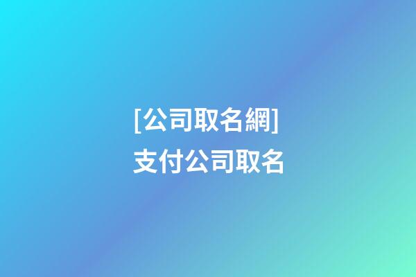 [公司取名網]支付公司取名-第1張-公司起名-玄機派